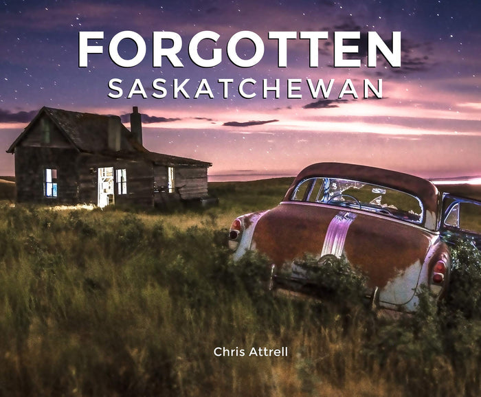 Forgotten Saskatchewan - by Chris Attrell (MacIntyre Purcell Publishing Inc.)