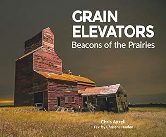 Grain Elevators : Beacons of the Prairies - by Chris Attrell (MacIntyre Purcell Publishing Inc.)